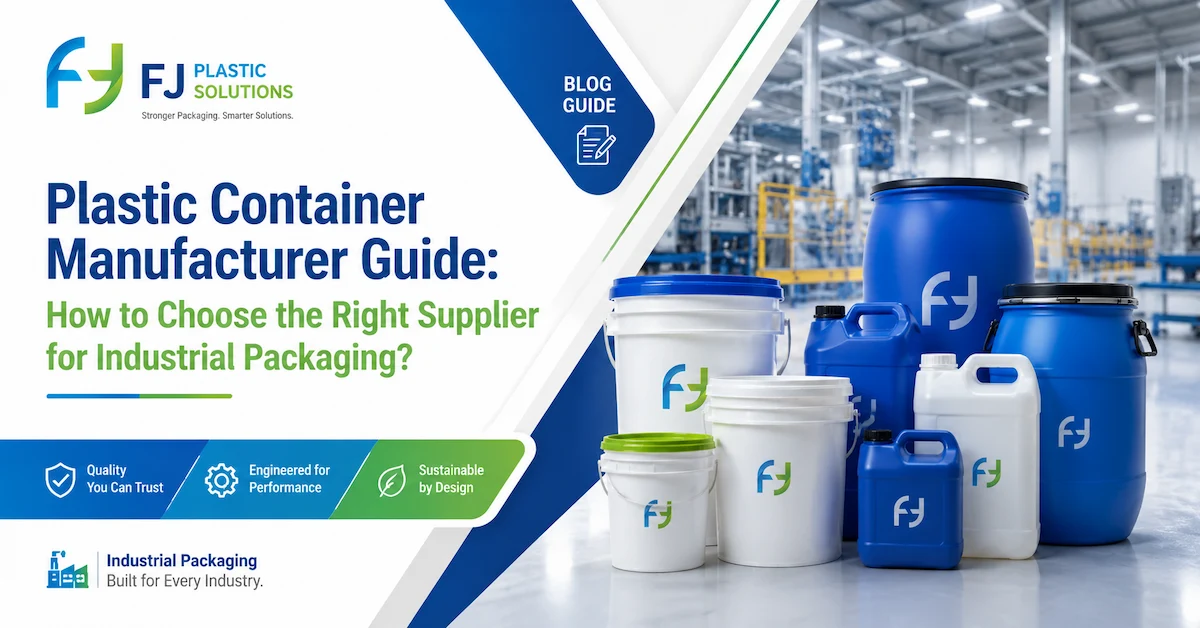 Plastic Container Manufacturer Guide: How to Choose the Right Supplier for Industrial Packaging?